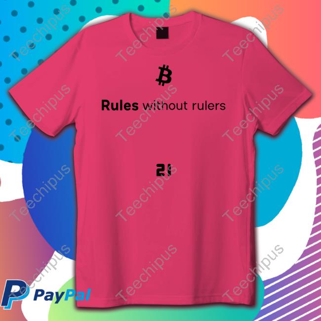 Official Bitcoin Rules Without Rulers Shirt, Hoodie, Sweatshirt, Tank Top And Long Sleeve Tee