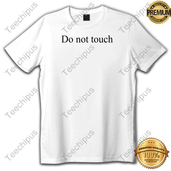Do Not Touch T Shirt Godmitzu