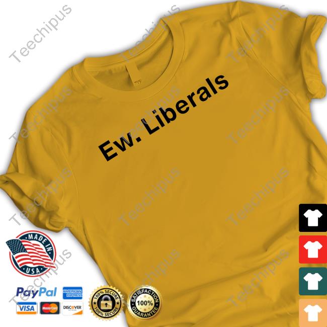 Ew Liberals T-Shirt