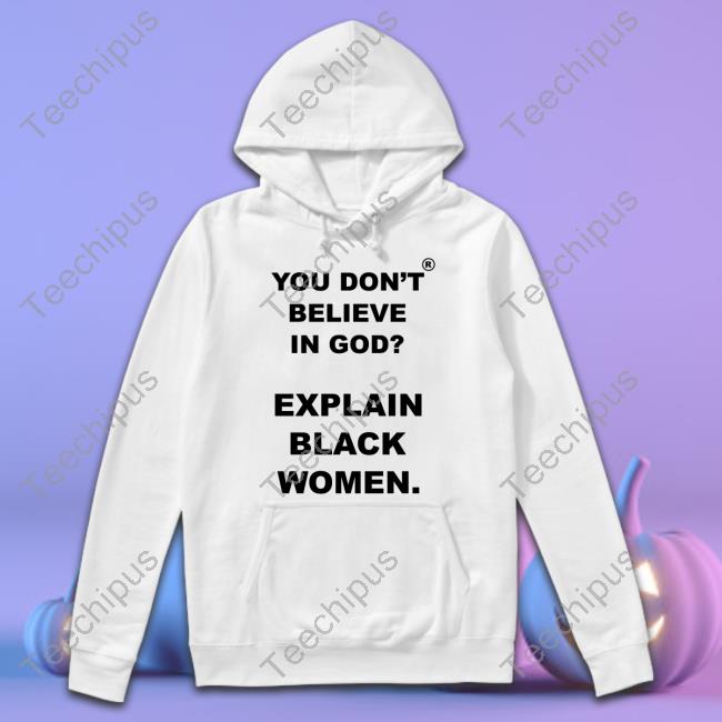 You Don't Believe Is God Explain Black Women Hooded Sweatshirt