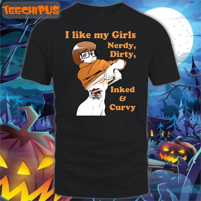 Shirts That Go Hard I Like My Girls Nerdy Dirty Inked And Curvy New Shirt Shirtsthtgohard