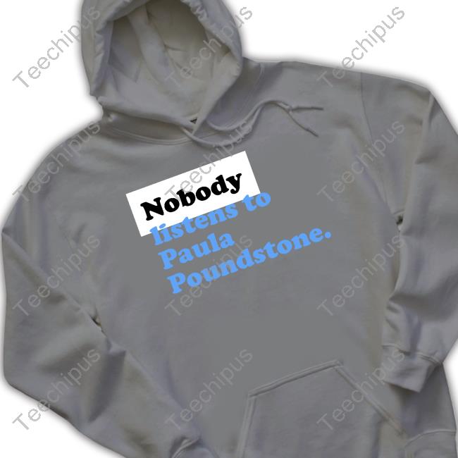 Nobody Listens To Paula Poundstone Hoodie Paulapoundstone Store Nobody Listens To Paula Poundstone Tee Shirt