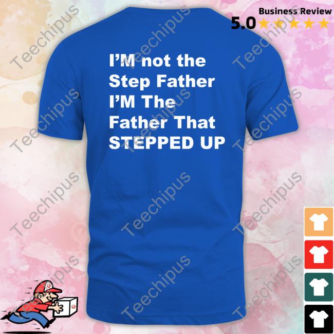 Amiyah Scott I'm Not The Step Father I'm The Father That Stepped Up Tee Kingamiyahscott