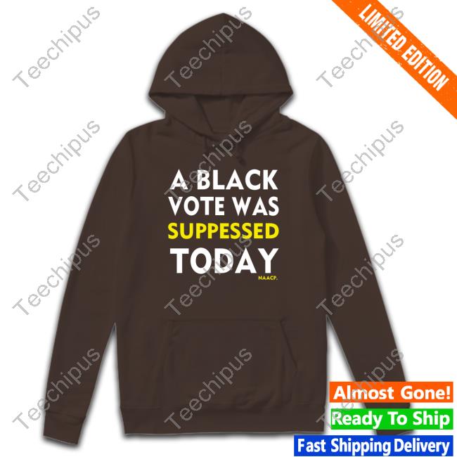 Naacp Store A Black Vote Was Suppressed Today Tee Shirt