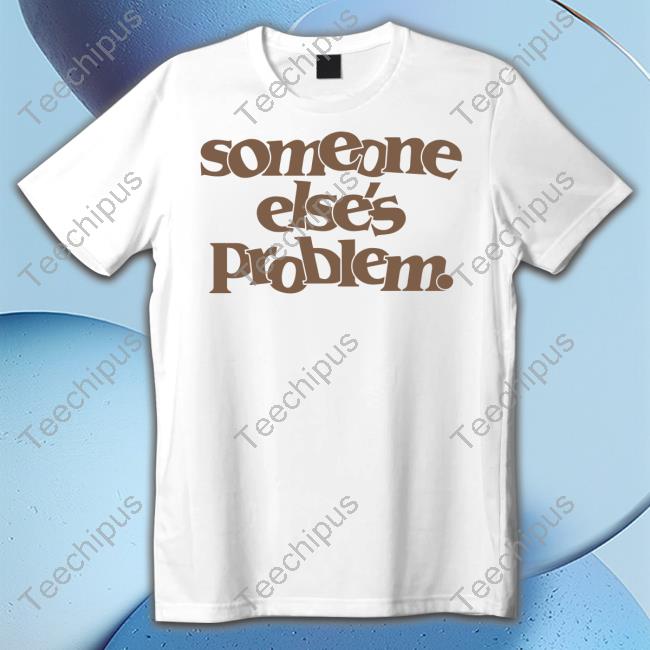 Somebody Else's Problem Funny T Shirt Onrepeat Merch