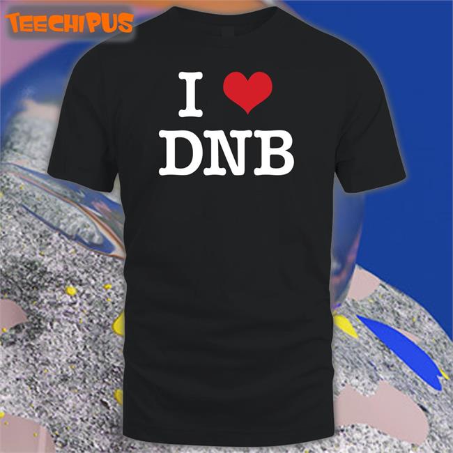 I Love Dnb Shirts