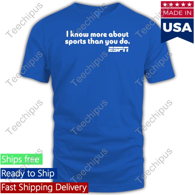 Official I Know More About Sports Than You Do Espn New Shirt