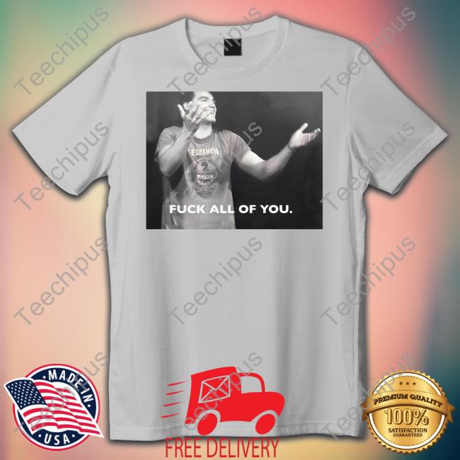 Fuck All Of You Tees