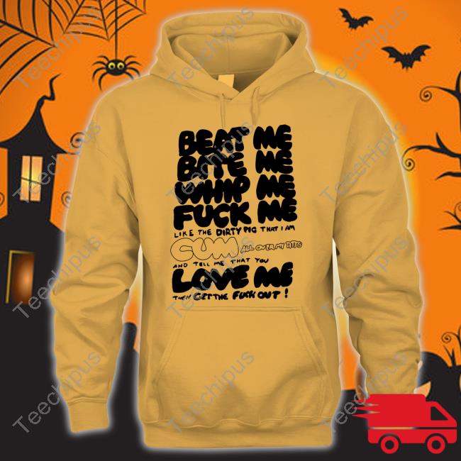 Beat Me Bite Me Whip Me Fuck Me Love Me Shirt