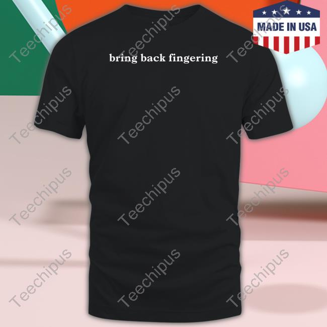 Bring Back Fingering New Shirt