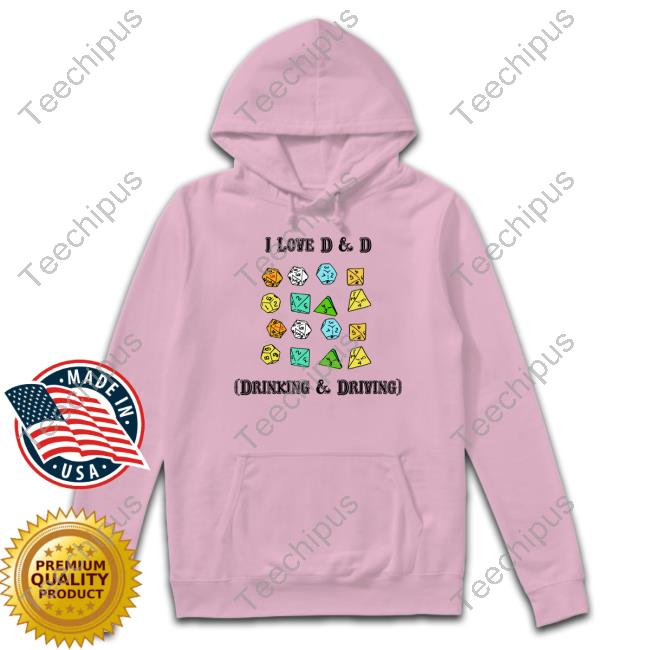 I Love D & D Drinking & Driving Hoodie The Good Shirts Shop I Love D & D Drinking & Driving Shirts The Good Shirts Shop