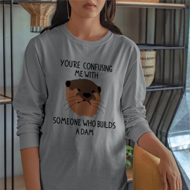 You're Confusing Me With Someone Who Builds A Damn Shirts John Laffler