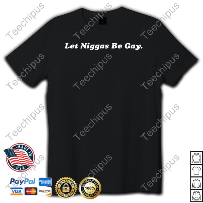 Bisexual Bimbo Let Niggas Be Gay T Shirt