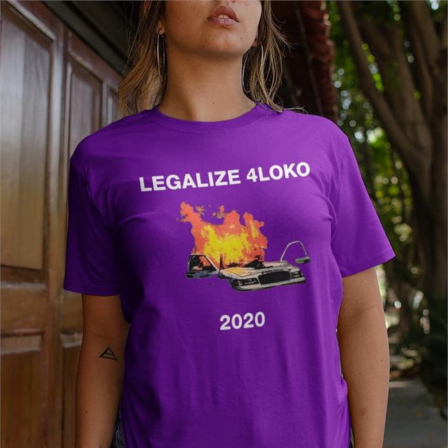 Shirts That Go Hard Shop Legalize 4Loko 2020 Tee Shirts Shirtsthtgohard