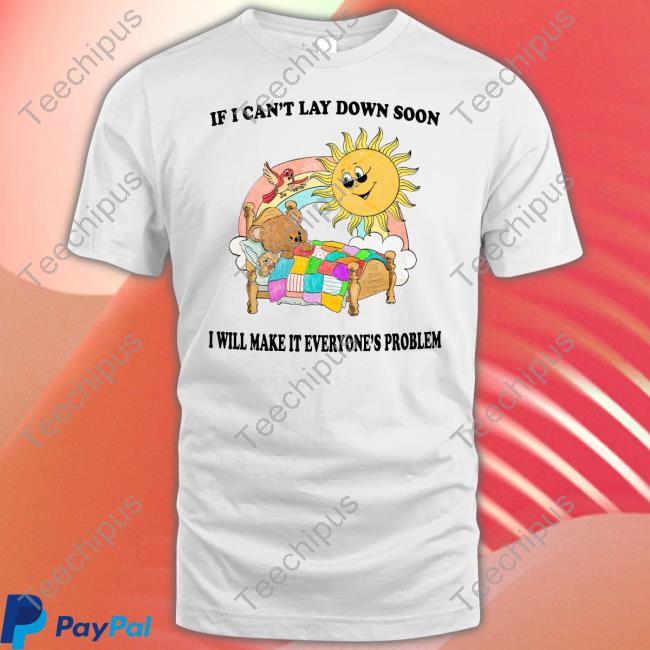 If I Can't Lay Down Soon I Will Make It Everyone's Problem Sweatshirt
