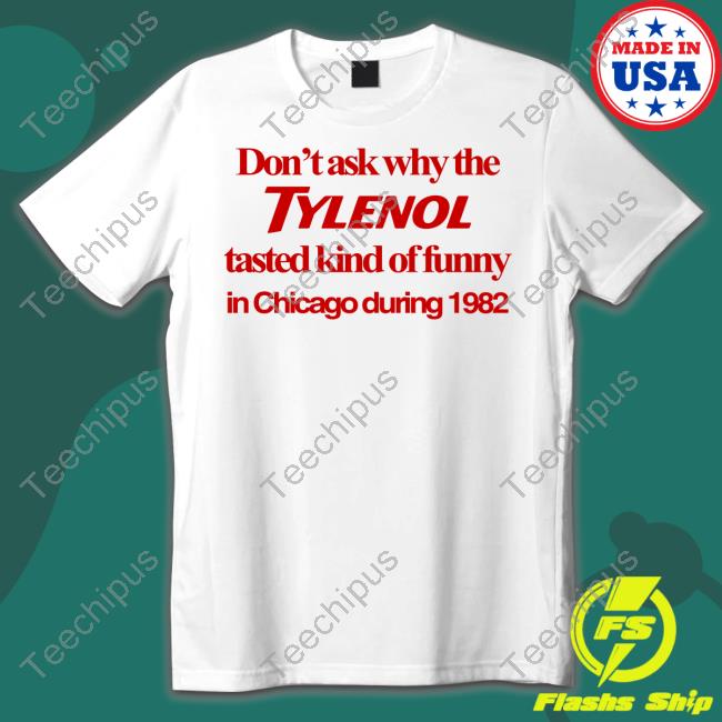 Barelylegal Shop Don't Ask Why The Tylenol Tasted Kind Of Funny In Chicago During 1982 Tee Shirt