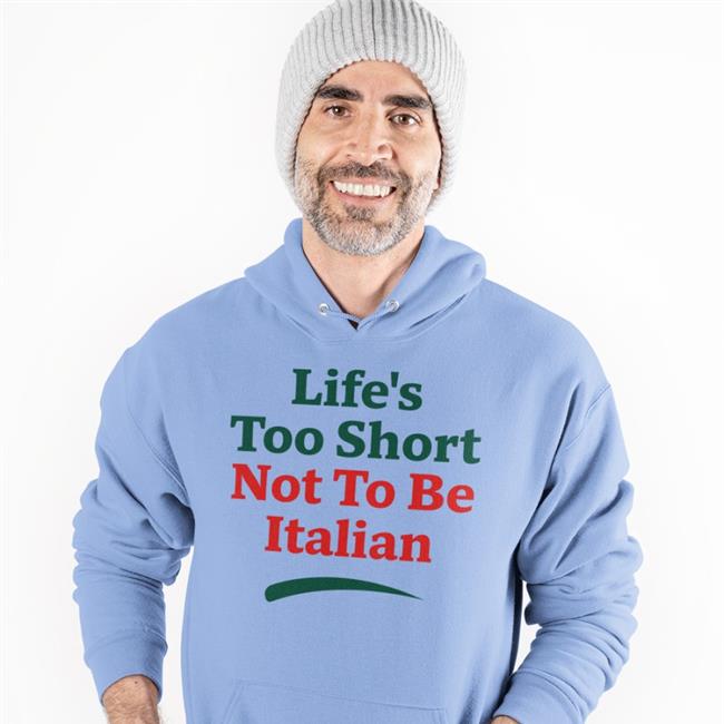 Shirts That Go Hard Life's Too Short Not To Be Italian Shirts