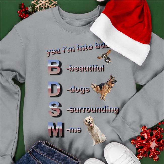 Yea I'm Into Bdsm Beautiful Dogs Surrounding Me Sweatshirt Shirtsthtgohard