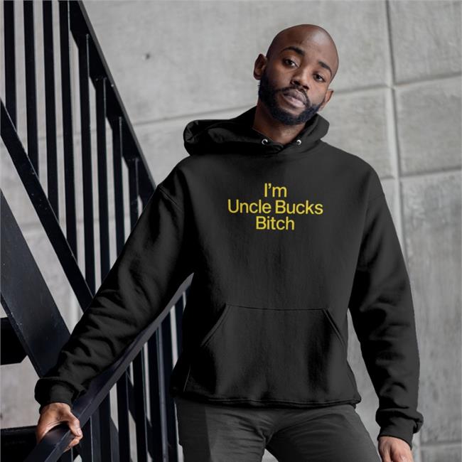 I'm Uncle Bucks Bitch Tee Shirt