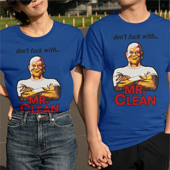 Shirts That Go Hard Merch Don't Fuck With Mr Clean Shirt