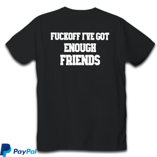 Fuckoff I’Ve Got Enough Friends Hoodie