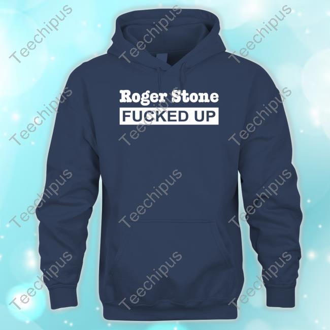 Adam Kinzinger Roger Stone Fucked Up Hoodie Heidi_Cuda Roger Stone Fucked Up Tee Shirts