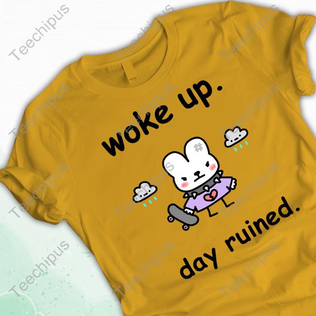 Woke Up Day Ruined T Shirt