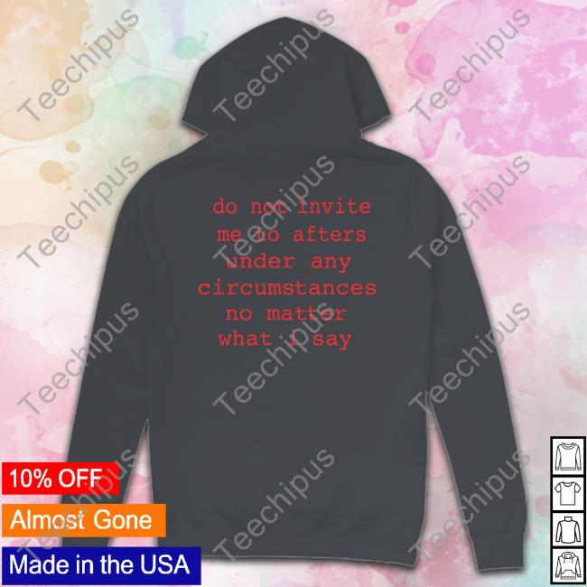 Dom Dolla Domdolla Do Not Invite Me To Afters Under Any Circumstances No Matter What I Say Shirt