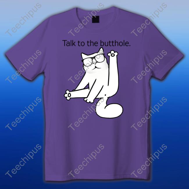 Talk To The Butthole Shirt Talk To The Butthole Hoodie