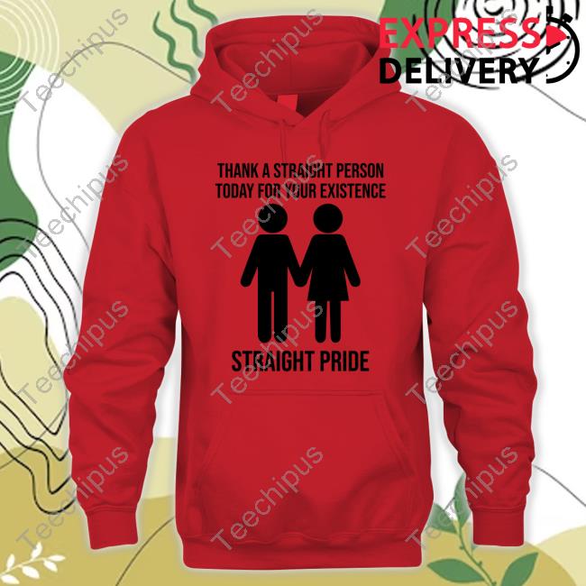 Thank A Straight Person Today For Your Existence Straight Pride Hooded Sweatshirt