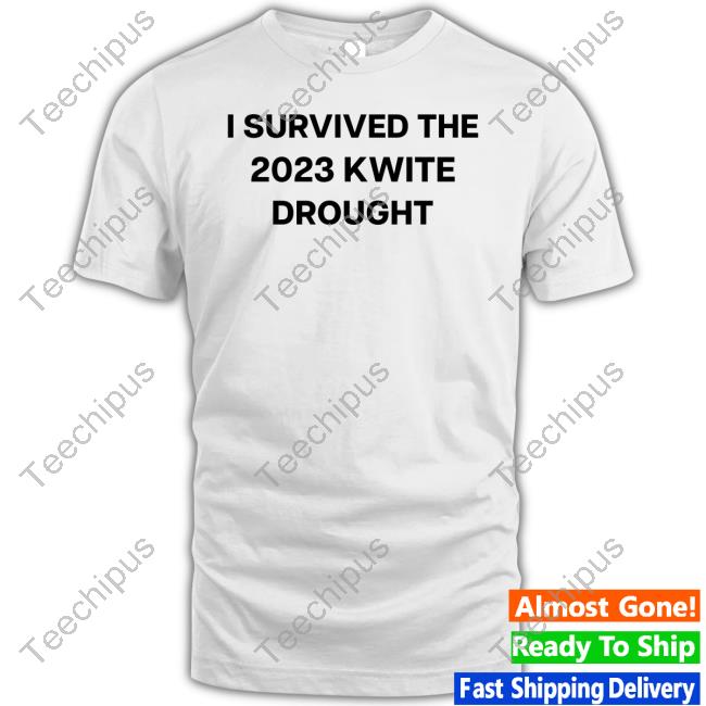 I Survived The 2023 Kwite Drought Tee Shirts