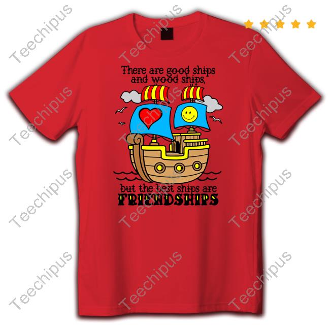 There Are Good Ships And Wood Ships But The Best Ships Are Friendships Hoodie