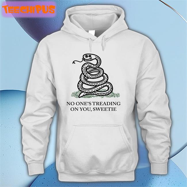 No One's Treading On You Sweetie T Shirts No One's Treading On You Sweetie Hoodie