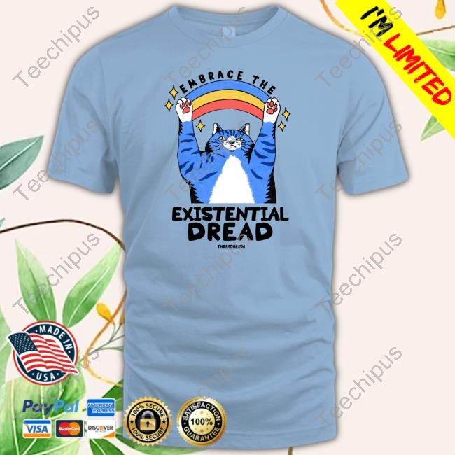 Embrace The Existential Dread Threadheads Shirt