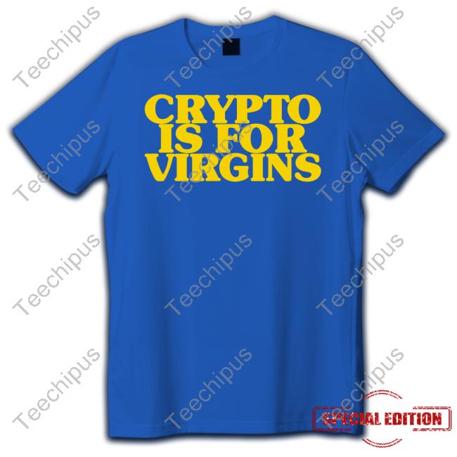 Crypto Is For Virgins Funny T Shirt Shirts That Go Hard Shop Crypto Is For Virgins Hoodie