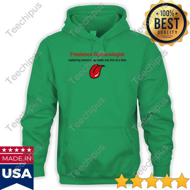 Freelance Gynocologist Exploring Women's Genitals One Lick At A Time Shirt