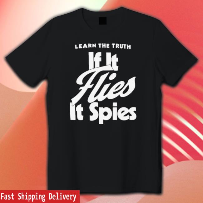 Learn The Truth If It Flies It Spies Shirt