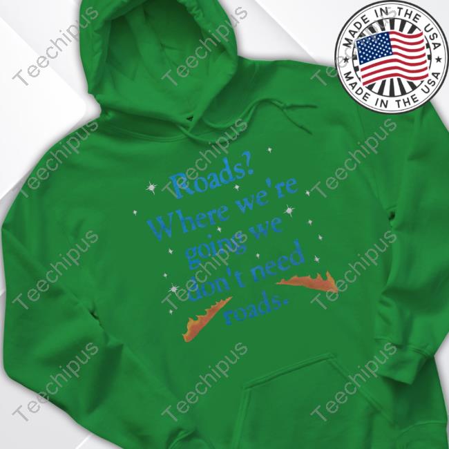 Where We're Going We Don't Need Roads T Shirt