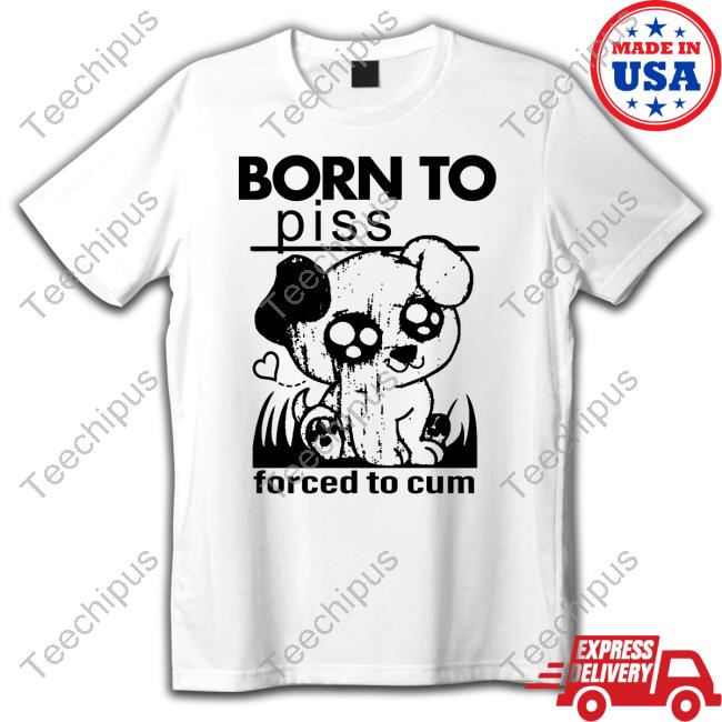 Born To Piss Forced To Cum Sweatshirt