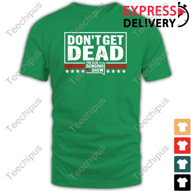 Don’T Get Dead The Dan Bongino Show Shirts