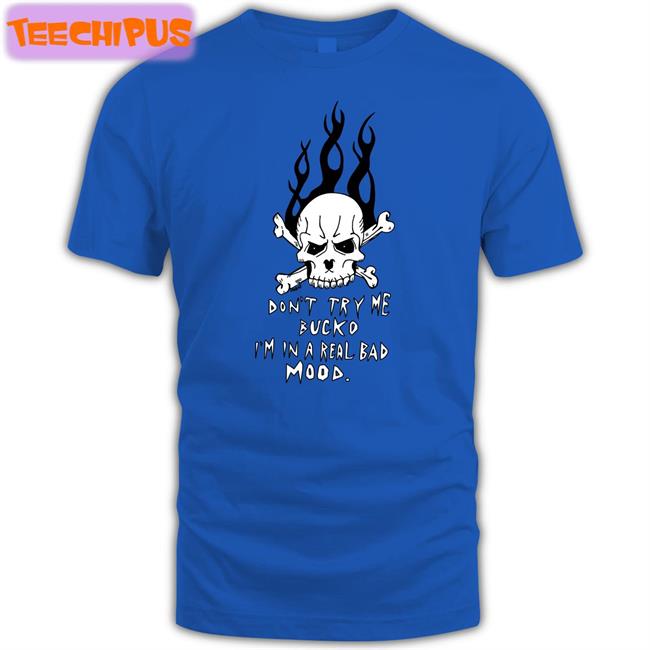 Don't Try Me Bucko I'm In A Real Bad Mood Tee Matt Gray Don't Try Me Bucko I'm In A Real Bad Mood Tee