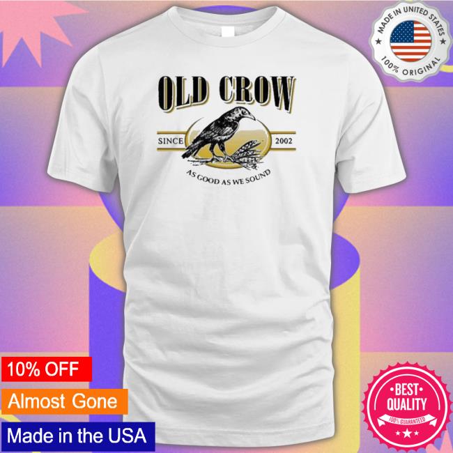 Old Crow Since 2022 As Good As We Sound Shirt Old Crow Since 2022 As Good As We Sound T-Shirt