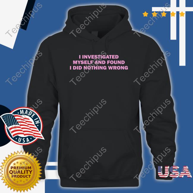 Cray Music Wearing I Investigated Myself And Found I Did Nothing Wrong Shirt