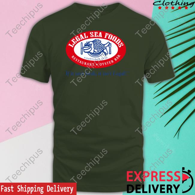 Legal Sea Foods If It Isn't Fresh It Isn't Legal T-Shirt, Hoodie, Tank Top, Sweater And Long Sleeve T-Shirt