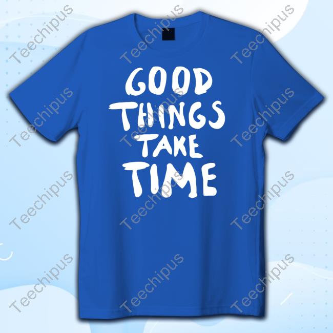 Boring Merch Froganas Good Things Take Time Tee Shirt