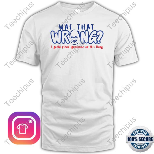 Official Was That Wrong I Gotta Plead Ignorance On This Thing Hooded Sweatshirt Super70ssports Merch