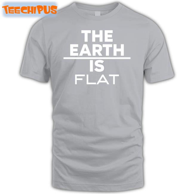 The Earth Is Flat T Shirt