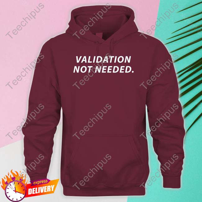 Validation Not Needed Shirt