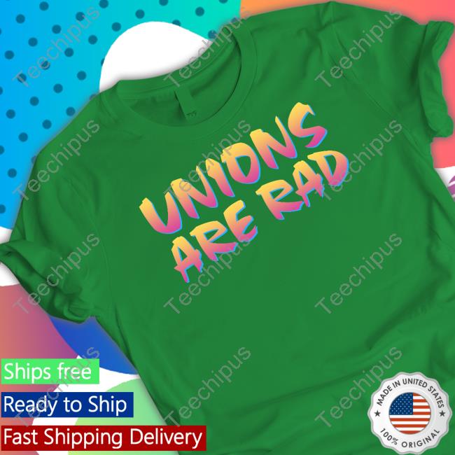 Unions Are Rad T Shirts Unions Are Rad Shirts