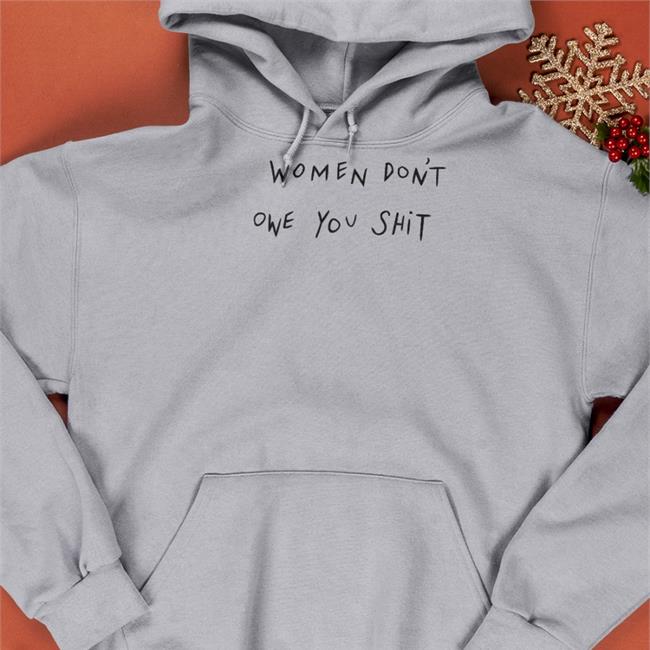 Women Don't Owe You Shit Shirt